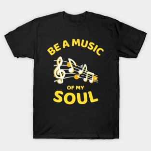 Be A Music Of My Soul - Funny T-Shirt